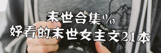 末世合集%好看的末世女主文21本